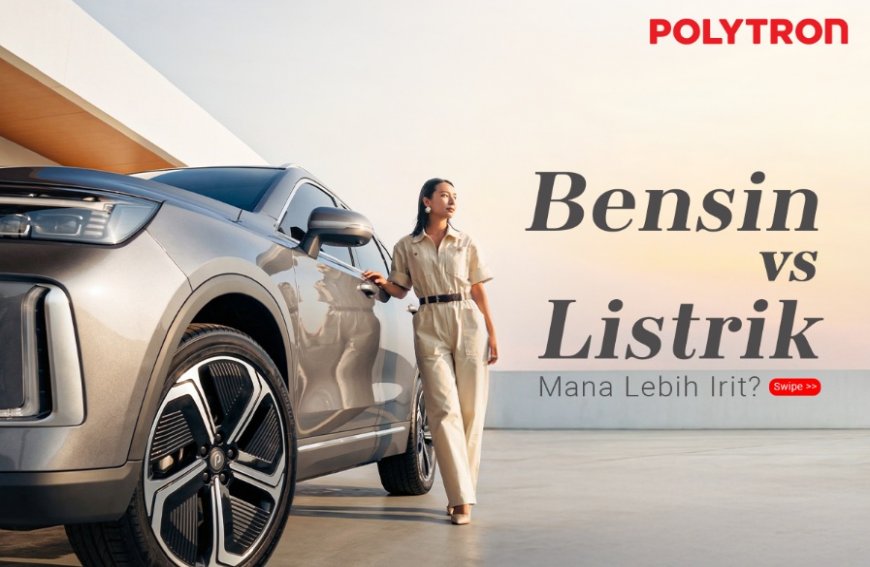 Bensin vs Listrik: Mobil Listrik Polytron G3 Series Tawarkan Efisiensi 9x Lebih Hemat